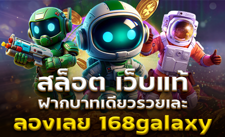 สล็อต เว็บแท้ ฝากบาทเดียวรวยเละ ลองเลย 168galaxy